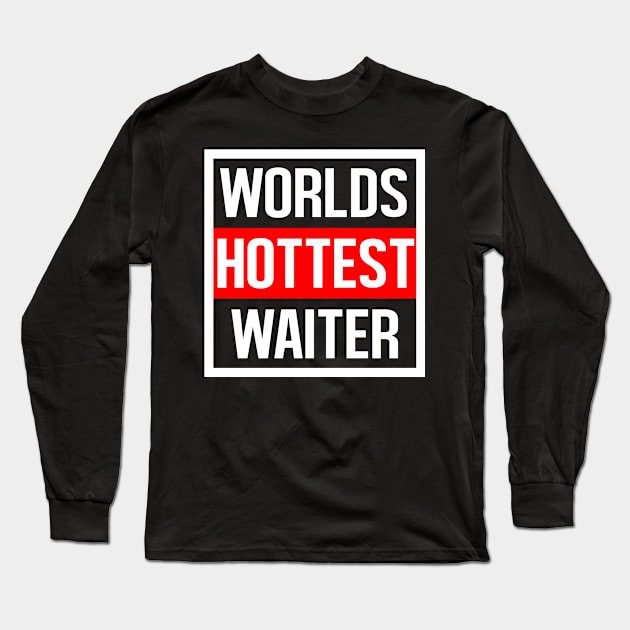 Worlds Hottest Waiter Long Sleeve T-Shirt by familycuteycom